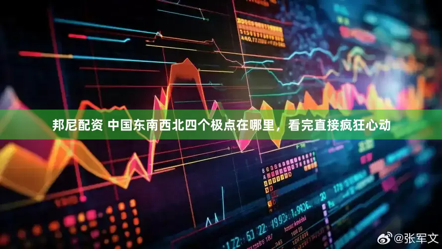 邦尼配资 中国东南西北四个极点在哪里，看完直接疯狂心动